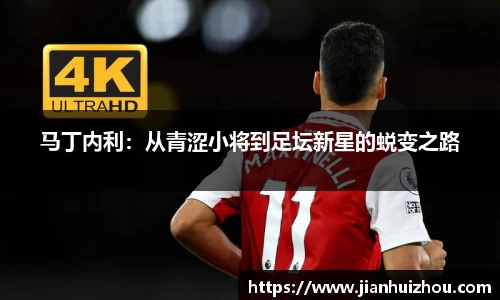 马丁内利：从青涩小将到足坛新星的蜕变之路